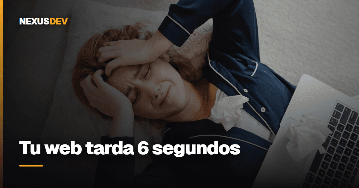 Tu web tarda 6 segundos. Ya perdiste al cliente.